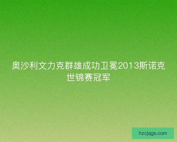 奥沙利文力克群雄成功卫冕2013斯诺克世锦赛冠军